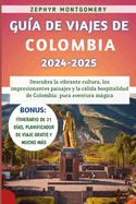 Gua De Viajes De Colombia 2024-2025: Descubra la vibrante cultura, los impresionantes paisajes y la clida hospitalidad de Colombia: pura aventura mgica