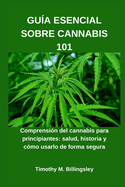 Gua Esencial Sobre Cannabis 101: Comprensin del cannabis para principiantes: salud, historia y cmo usarlo de forma segura
