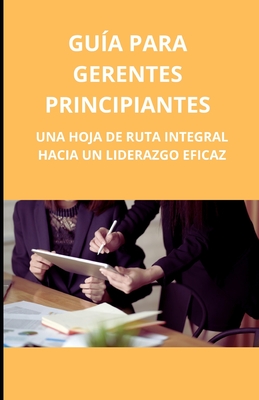 Gua para gerentes principiantes: una hoja de ruta integral hacia un liderazgo eficaz - Slama, Bah