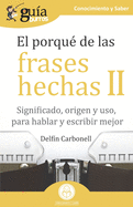 GuaBurros El porqu de las frases hechas II: Significado, origen y uso, para hablar y escribir mejor