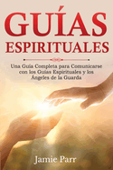 Guas Espirituales: Una Gua Completa para Comunicarse con los Guas Espirituales y los ngeles de la Guarda