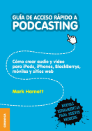 Gu?a de Acceso Rpido a Podcasting: C?mo crear audio y video para iPods, iPhones, blackberries, m?viles y webs - Harnett, Mark