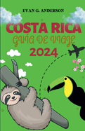 Gu?a de Viaje de Costa Rica 2024: Su gu?a de referencia para los reci?n llegados: consejos clave, viajes memorables e informaci?n local exclusiva.