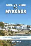 Gu?a De Viaje De Mykonos: El mejor Compaero Para Aventuras Inolvidables Y Tesoros Escondidos