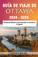 Gu?a de viaje de Ottawa 2024 - 2025: El manual definitivo para descubrir el coraz?n de la capital