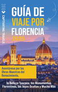 Gu?a de viaje por Florencia: Aventrese por las obras maestras del Renacimiento, la belleza toscana, los monumentos florentinos, las joyas ocultas y mucho ms