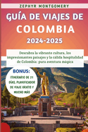 Gu?a De Viajes De Colombia 2024-2025: Descubra la vibrante cultura, los impresionantes paisajes y la clida hospitalidad de Colombia: pura aventura mgica