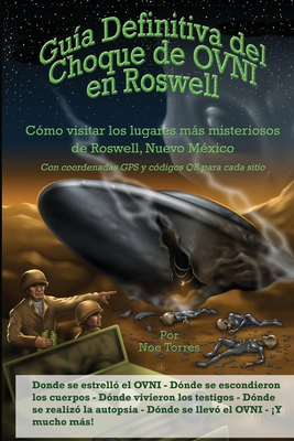 Gu?a Definitiva del Choque de OVNI en Roswell: C?mo visitar los lugares ms misteriosos de Roswell, Nuevo M?xico - Torres, Noe