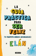 Gu?a Prctica Para Ser Feliz (O Tantito Menos Miserable) / A Practical Guide to Be Happy