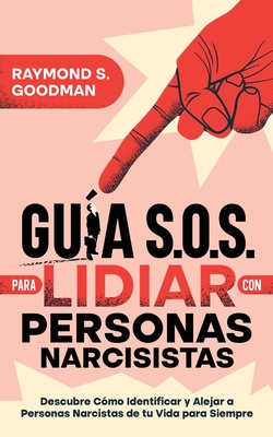 Gu?a S.O.S. para Lidiar con Personas Narcisistas: Descubre C?mo Identificar y Alejar a Personas Narcistas de tu Vida para Siempre - Goodman, Raymond S