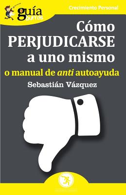 Gu?aburros C?mo Perjudicarse a Uno Mismo: O Manual de Anti Autoayuda - Vazquez, Sebastin