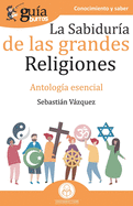 Gu?aBurros La sabidur?a de las grandes religiones: Antolog?a esencial