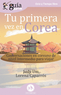 Gu?aBurros Tu primera vez en Corea: Conversaciones en coreano de nivel intermedio para viajar