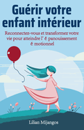 Gu?rir votre enfant int?rieur: Reconnectez-vous et transformez votre vie pour atteindre l'?panouissement ?motionnel