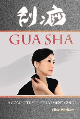 Gua Sha: A Complete Self-treatment Guide - Witham, Clive