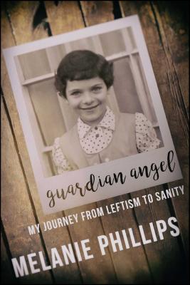 Guardian Angel: My Journey from Leftism to Sanity - Phillips, Melanie