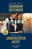 Guardian Defender / Undercover Heist: Mills & Boon Heroes: Guardian Defender / Undercover Heist