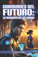 Guardianes del Futuro: La Venganza de los Ca?dos