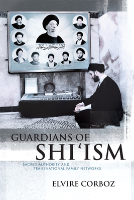 Guardians of Shi'ism: Sacred Authority and Transnational Family Networks - Corboz, Elvire