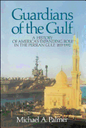 Guardians of the Gulf: A History of America's Expanding Role in the Persion Gulf, 1883-1992
