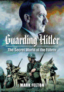 Guarding Hitler: The Secret World of the Fhrer