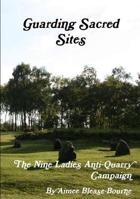 Guarding Sacred Sites: the Nine Ladies Anti-Quarry Campaign - Blease-Bourne, Aimee