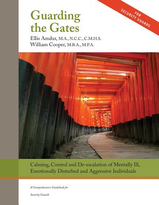 Guarding the Gates: Calming, Control and de-escalation of Mentally Ill, Emotionally Disturbed and Aggressive Individuals: A Comprehensive Guidebook for Security Guards - Cooper, William, and Amdur, Ellis