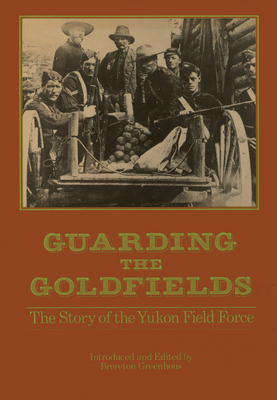 Guarding the Goldfields: The Story of the Yukon Field Force - Greenhous, Brereton (Editor)