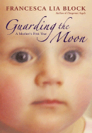 Guarding the Moon: A Mother's First Year - Block, Francesca Lia