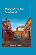 Guatemala Reisefhrer 2024: Erkunden Sie das Herz der Maya, antike Ruinen, ppige Dschungel und farbenfrohe Mrkte.