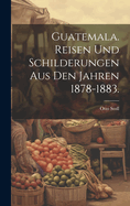 Guatemala. Reisen und Schilderungen aus den Jahren 1878-1883.