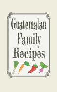 Guatemalan Family Recipes: Blank Cookbooks to Write in