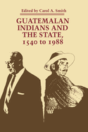 Guatemalan Indians and the State: 1540 to 1988