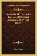 Guatimala, Or The United Provinces Of Central America In 1827-1828 (1828)