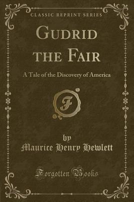 Gudrid the Fair: A Tale of the Discovery of America (Classic Reprint) - Hewlett, Maurice Henry