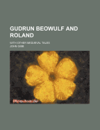 Gudrun Beowulf and Roland; With Other Mediaeval Tales