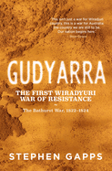 Gudyarra: The First Wiradyuri War of Resistance - The Bathurst War, 18221824