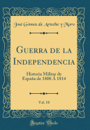 Guerra de la Independencia, Vol. 10: Historia Militar de Espaa de 1808  1814 (Classic Reprint)