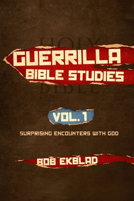 Guerrilla Bible Studies: Volume 1: Surprising Encounters with God - Ekblad, Bob