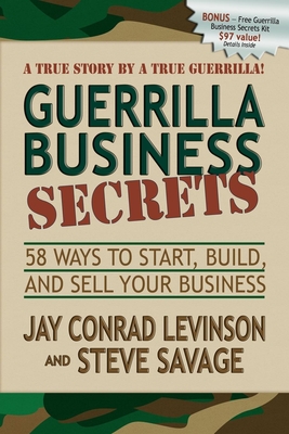 Guerrilla Business Secrets: 58 Ways to Start, Build, and Sell Your Business - Levinson, Jay Conrad, and Savage, Steve