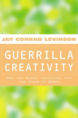 Guerrilla Creativity: Make Your Message Irresistible with the Power of Memes - Levinson, Jay Conrad