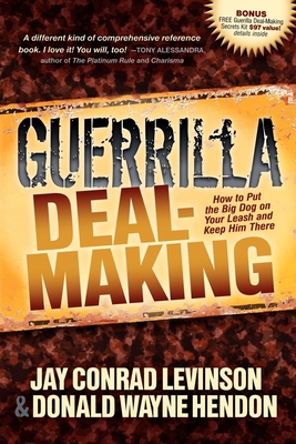 Guerrilla Deal-Making: How to Put the Big Dog on Your Leash and Keep Him There - Levinson, Jay Conrad, and Hendon, Donald W