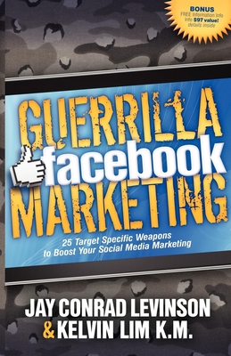 Guerrilla Facebook Marketing: 25 Target Specific Weapons to Boost Your Social Media Marketing - Levinson, Jay Conrad, and Lim, Kelvin