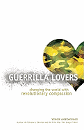 Guerrilla Lovers: Changing the World with Revolutionary Compassion