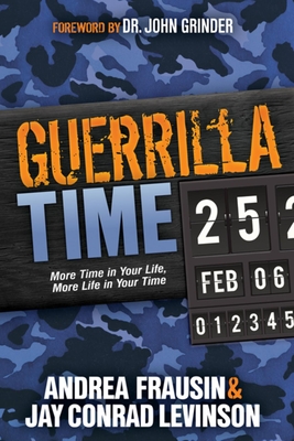 Guerrilla Time: More Time in Your Life, More Life in Your Time - Levinson, Jay Conrad, and Frausin, Andrea