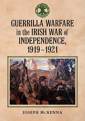 Guerrilla Warfare in the Irish War of Independence, 1919-1921 - McKenna, Joseph