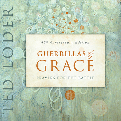 Guerrillas of Grace: Prayers for the Battle, 40th Anniversary Edition - Loder, Ted