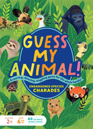 Guess My Animal! : Endangered Species Charades; a Roaring, Dancing, Wiggling Game for the Whole Family!