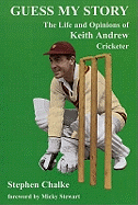 Guess My Story: The Life and Opinions of Keith Andrew, Cricketer