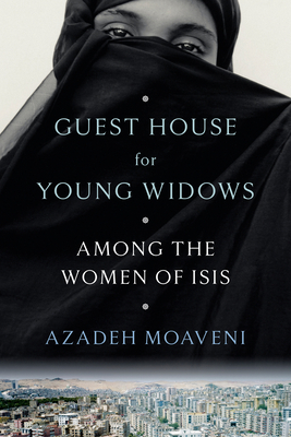 Guest House for Young Widows: Among the Women of Isis - Moaveni, Azadeh
